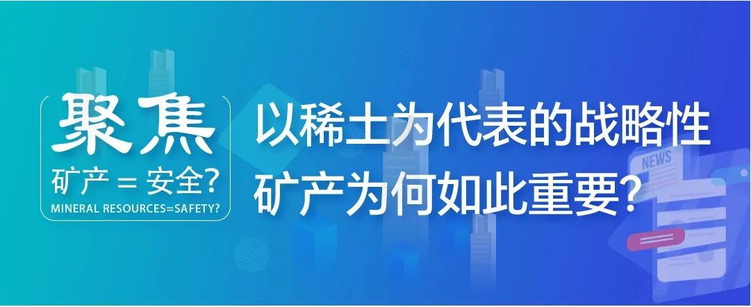 聚焦| 礦產(chǎn)=安全？以稀土為代表的戰(zhàn)略性礦產(chǎn)為何如此重要？